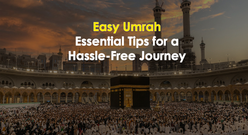 Easy Umrah Tips: Hassle-Free Umrah Booking & Travel